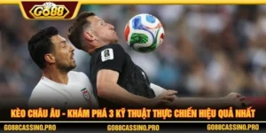 Kèo Châu Âu - Khám Phá 3 Kỹ Thuật Thực Chiến Hiệu Quả Nhất