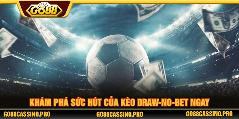 Khám phá sức hút của kèo draw-no-bet ngay