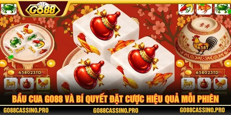 Bầu Cua GO88 Và Bí Quyết Đặt Cược Hiệu Quả Mỗi Phiên